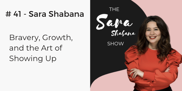 Bravery, Growth, & the Art of Showing Up_Sara shabana show